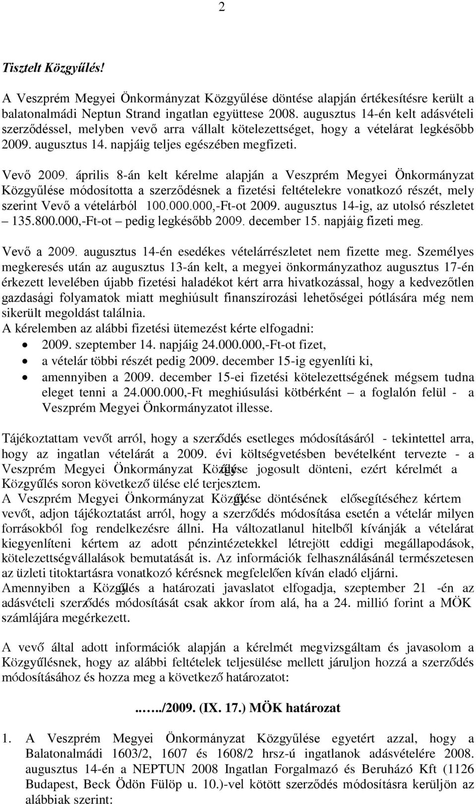 április 8-án kelt kérelme alapján a Veszprém Megyei Önkormányzat Közgyűlése módosította a szerződésnek a fizetési feltételekre vonatkozó részét, mely szerint Vevő a vételárból 100.000.000,-Ft-ot 2009.