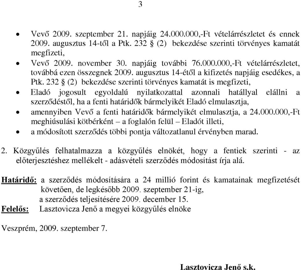 232 (2) bekezdése szerinti törvényes kamatát is megfizeti, Eladó jogosult egyoldalú nyilatkozattal azonnali hatállyal elállni a szerződéstől, ha a fenti határidők bármelyikét Eladó elmulasztja,