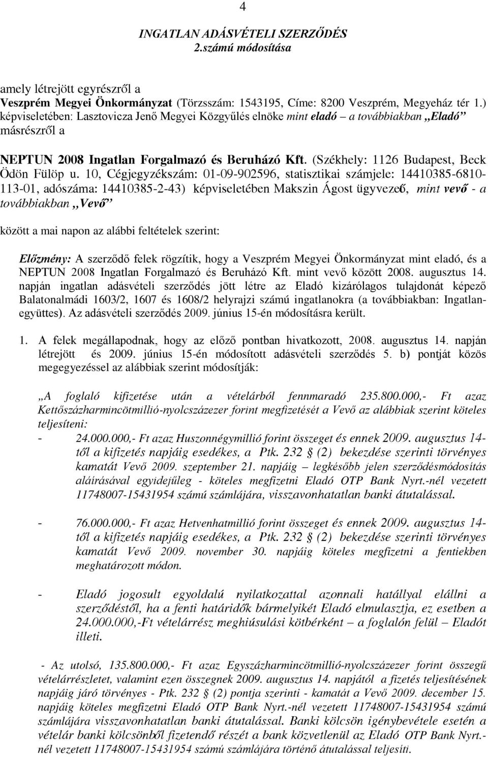 10, Cégjegyzékszám: 01-09-902596, statisztikai számjele: 14410385-6810- 113-01, adószáma: 14410385-2-43) képviseletében Makszin Ágost ügyvezető, mint vevő - a továbbiakban Vevő között a mai napon az