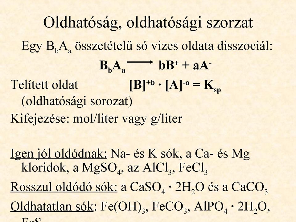 g/liter Igen jól oldódnak: Na- és K sók, a Ca- és Mg kloridok, a MgSO 4, az AlCl 3, FeCl 3