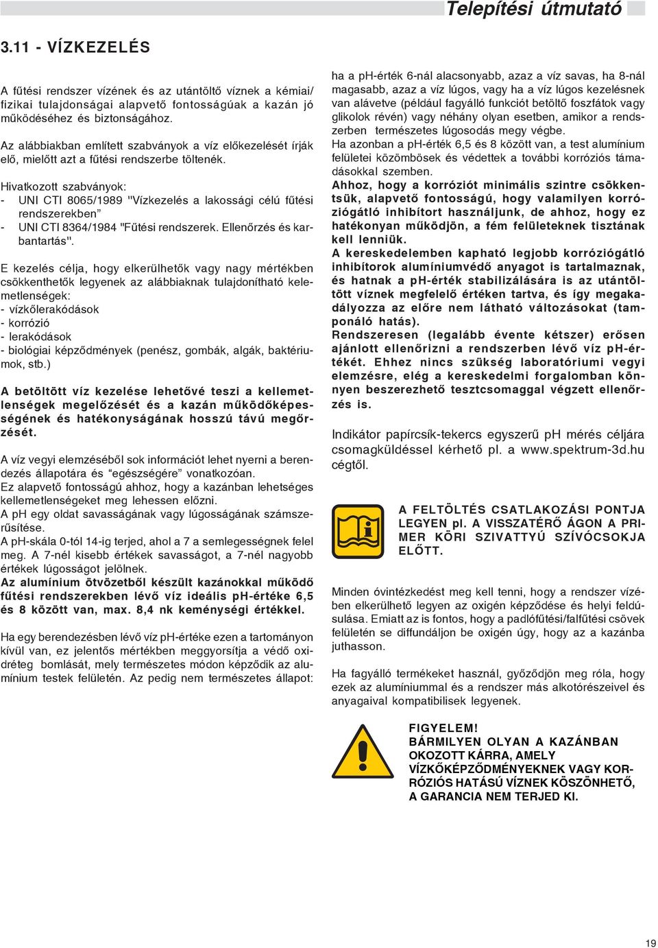 Hivatkozott szabványok: UNI CTI 8065/1989 ''Vízkezelés a lakossági célú fûtési rendszerekben UNI CTI 8364/1984 ''Fûtési rendszerek. Ellenõrzés és karbantartás''.