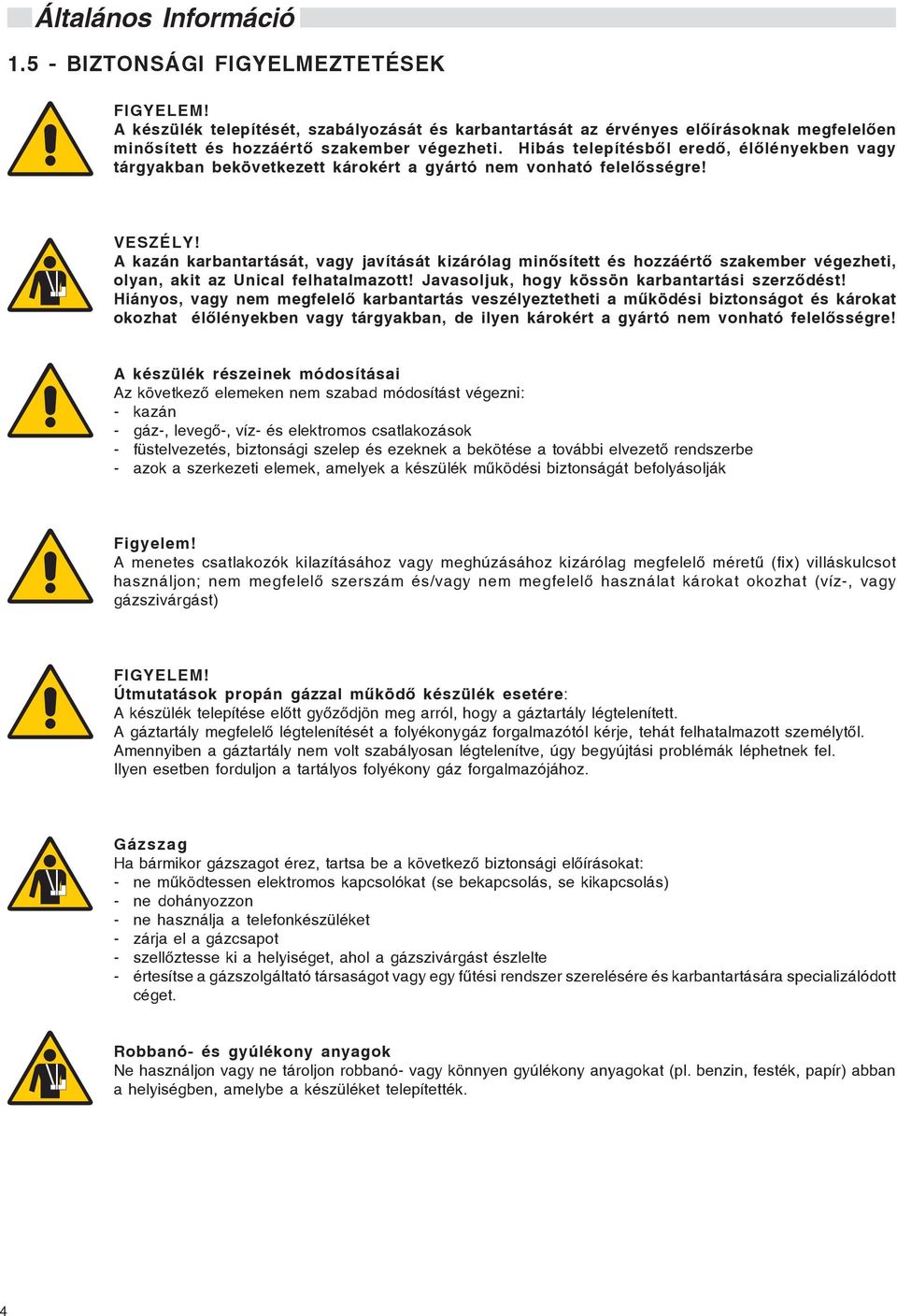 A kazán karbantartását, vagy javítását kizárólag minõsített és hozzáértõ szakember végezheti, olyan, akit az Unical felhatalmazott! Javasoljuk, hogy kössön karbantartási szerzõdést!