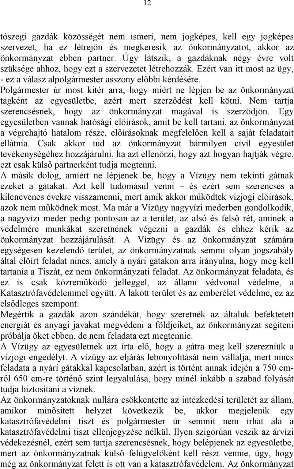 Polgármester úr most kitér arra, hogy miért ne lépjen be az önkormányzat tagként az egyesületbe, azért mert szerződést kell kötni. Nem tartja szerencsésnek, hogy az önkormányzat magával is szerződjön.