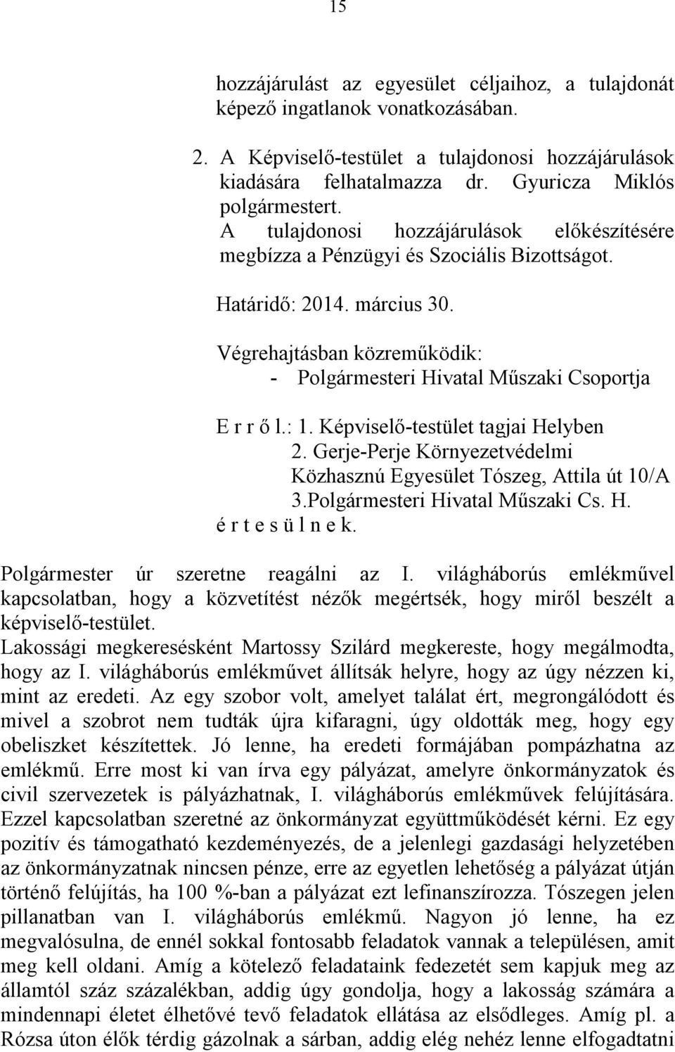 : 1. Képviselő-testület tagjai Helyben 2. Gerje-Perje Környezetvédelmi Közhasznú Egyesület Tószeg, Attila út 10/A 3.Polgármesteri Hivatal Műszaki Cs. H. é r t e s ü l n e k.