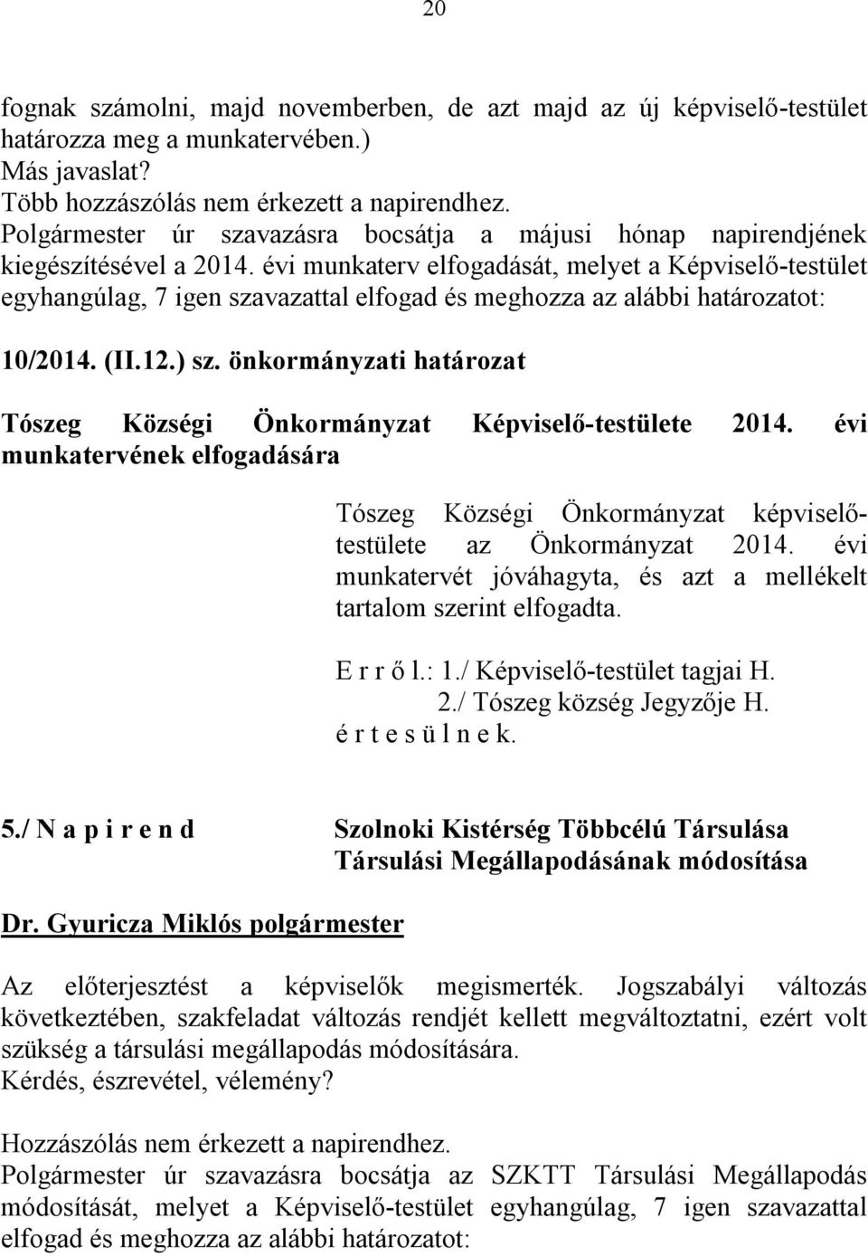 évi munkaterv elfogadását, melyet a Képviselő-testület egyhangúlag, 7 igen szavazattal elfogad és meghozza az alábbi határozatot: 10/2014. (II.12.) sz.