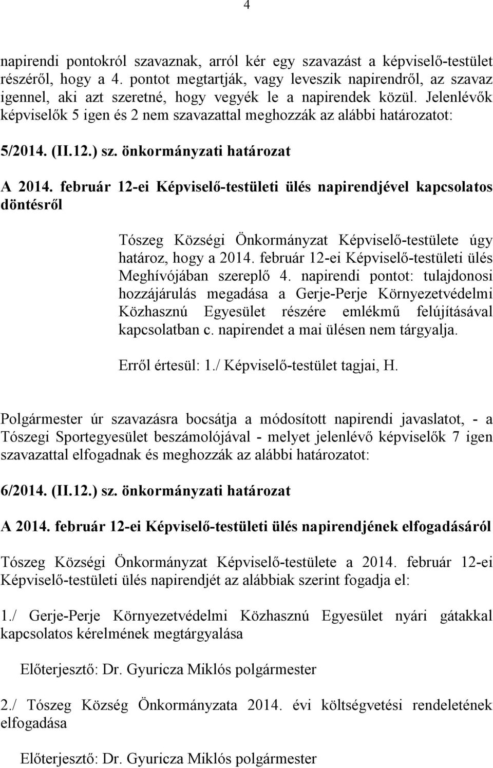 Jelenlévők képviselők 5 igen és 2 nem szavazattal meghozzák az alábbi határozatot: 5/2014. (II.12.) sz. önkormányzati határozat A 2014.