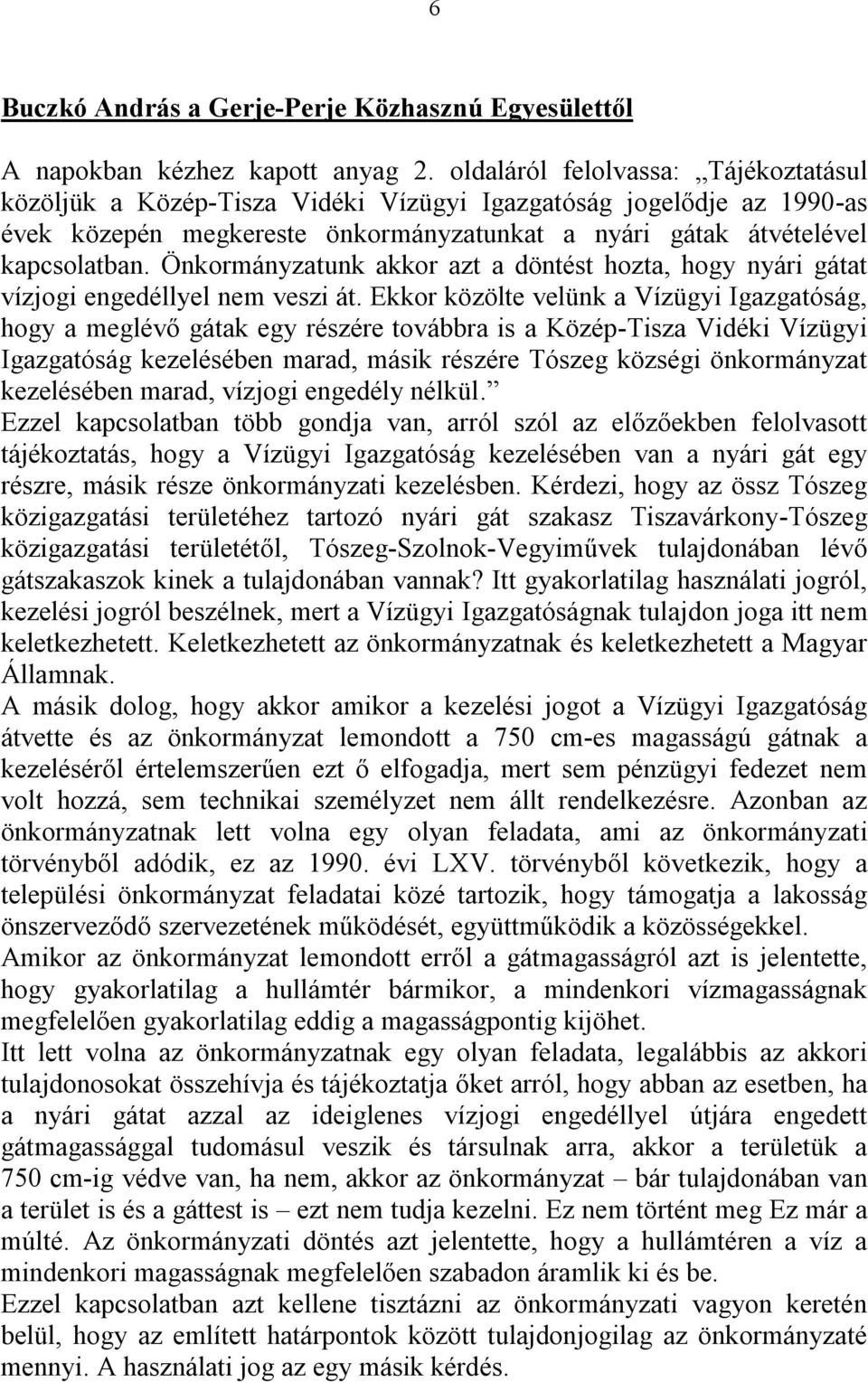 Önkormányzatunk akkor azt a döntést hozta, hogy nyári gátat vízjogi engedéllyel nem veszi át.