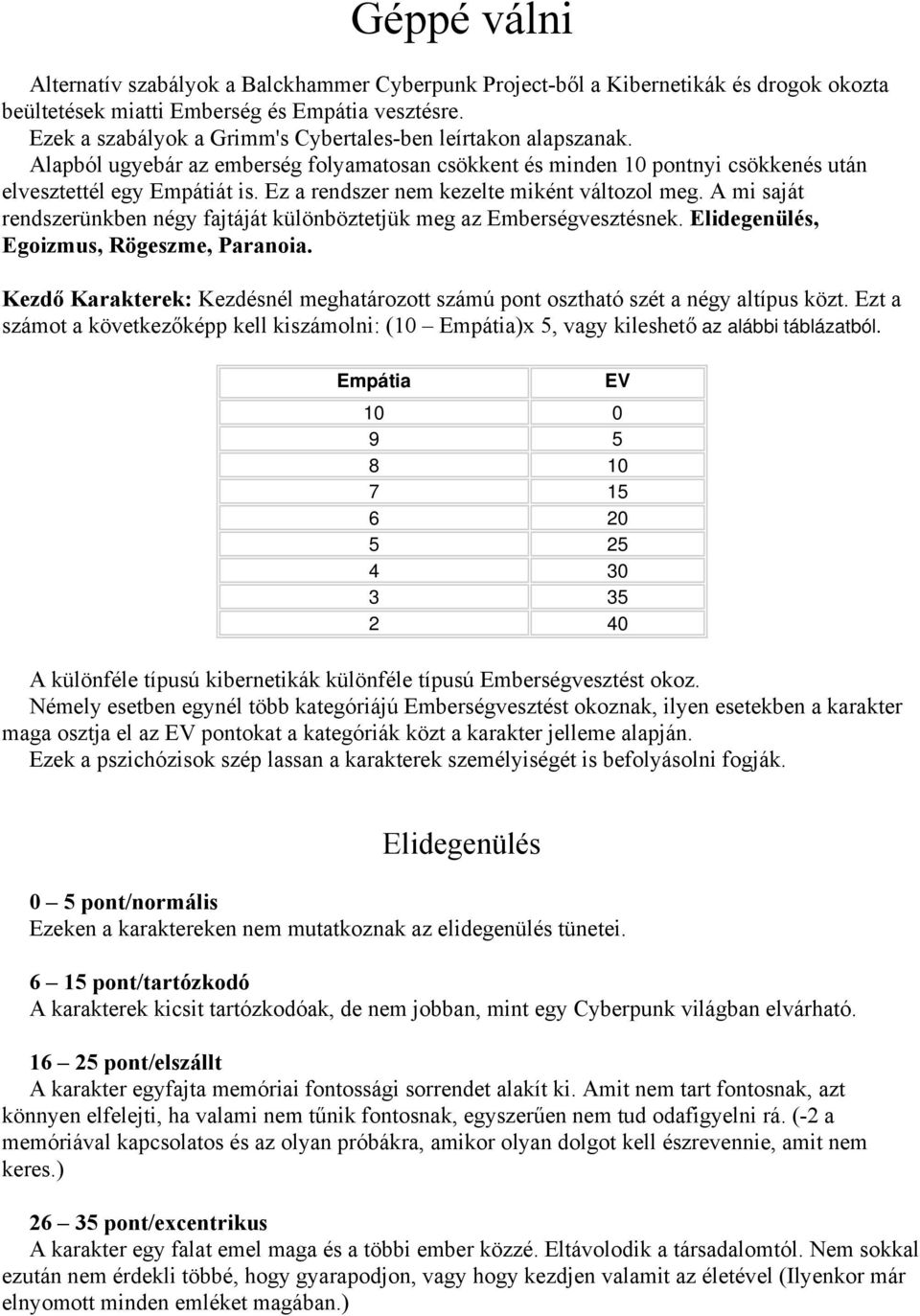 Ez a rendszer nem kezelte miként változol meg. A mi saját rendszerünkben négy fajtáját különböztetjük meg az Emberségvesztésnek. Elidegenülés, Egoizmus, Rögeszme, Paranoia.