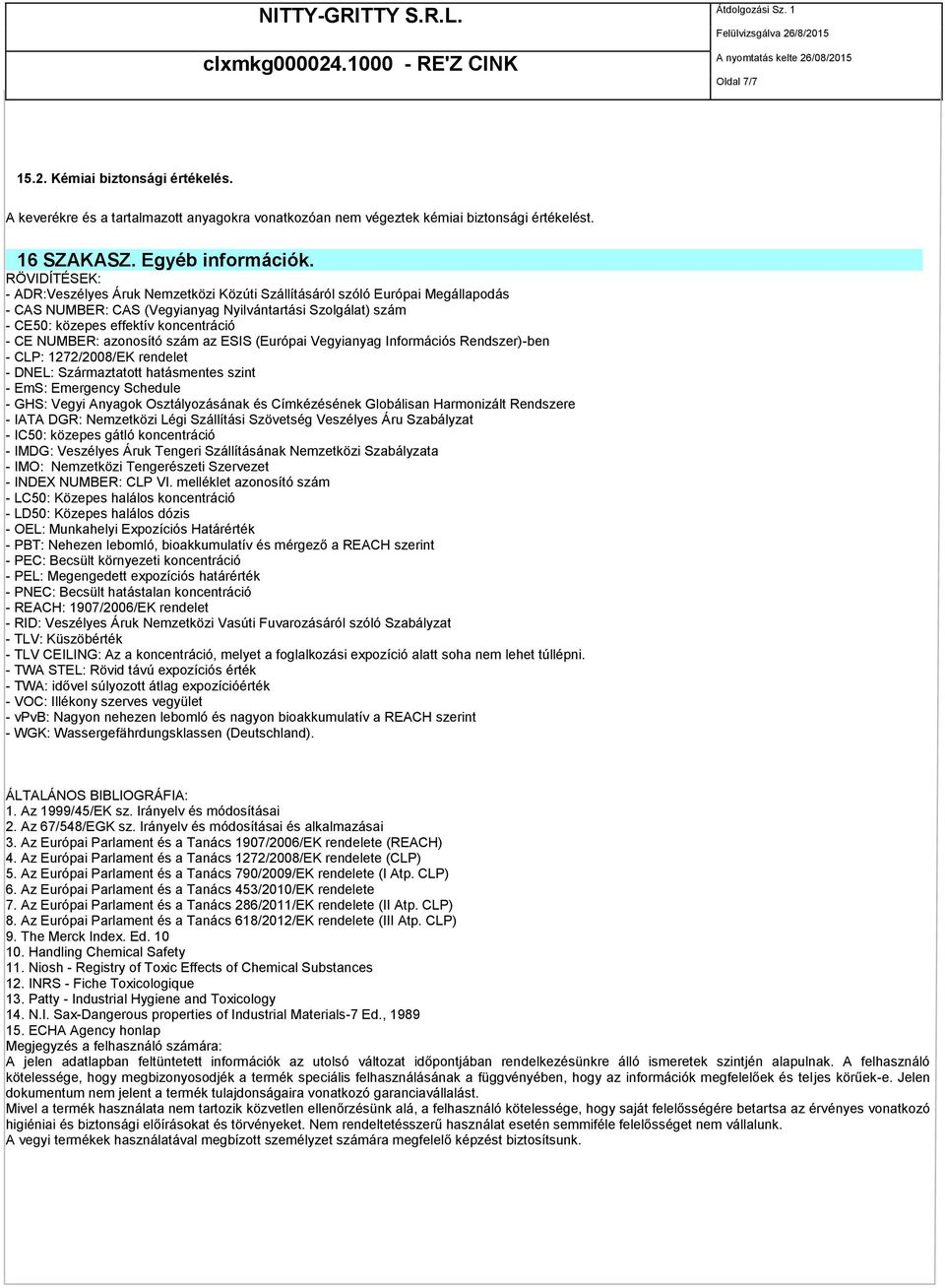 NUMBER: azonosító szám az ESIS (Európai Vegyianyag Információs Rendszer)-ben - CLP: 1272/2008/EK rendelet - DNEL: Származtatott hatásmentes szint - EmS: Emergency Schedule - GHS: Vegyi Anyagok