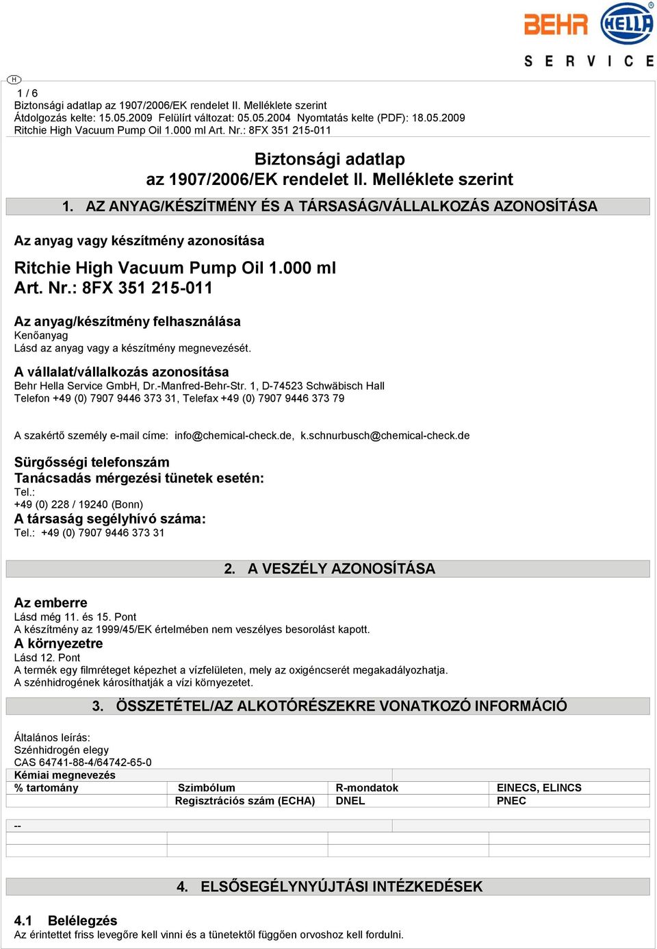 : 8FX 351 215-011 Az anyag/készítmény felhasználása Kenőanyag Lásd az anyag vagy a készítmény megnevezését. A vállalat/vállalkozás azonosítása Behr Hella Service GmbH, Dr.-Manfred-Behr-Str.