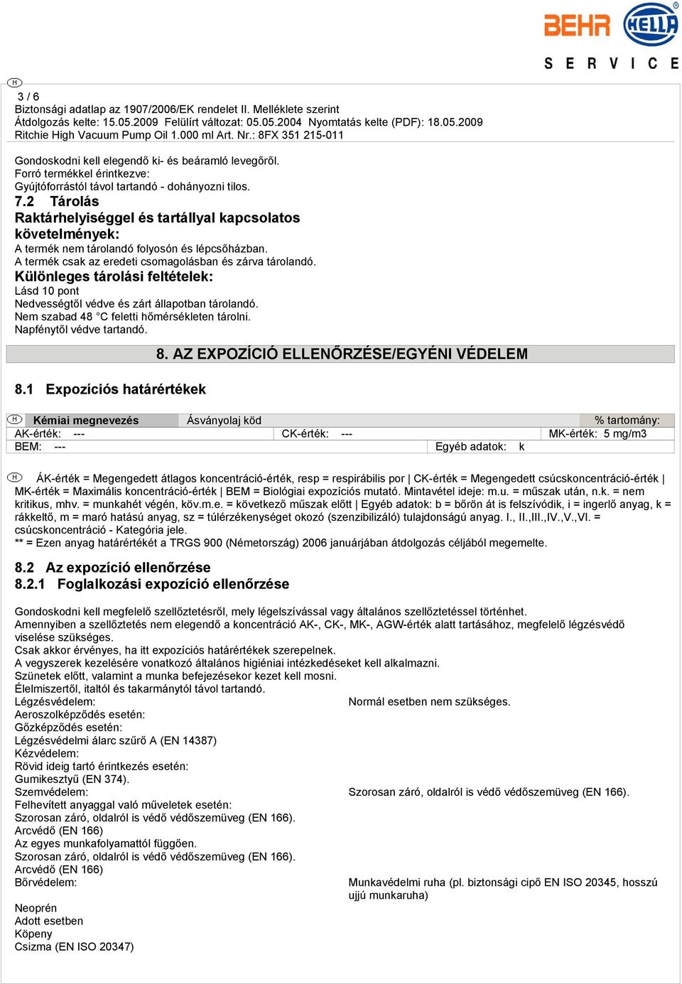 Különleges tárolási feltételek: Lásd 10 pont Nedvességtől védve és zárt állapotban tárolandó. Nem szabad 48 C feletti hőmérsékleten tárolni. Napfénytől védve tartandó. 8.1 Expozíciós határértékek 8.