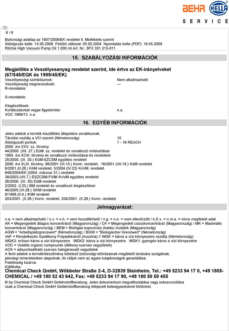 S-mondatok: Nem alkalmazható Kiegészítések: Korlátozásokat vegye figyelembe: VOC 1999/13 16. EGYÉB INFORMÁCIÓK Jelen adatok a termék kiszállítási állapotára vonatkoznak.