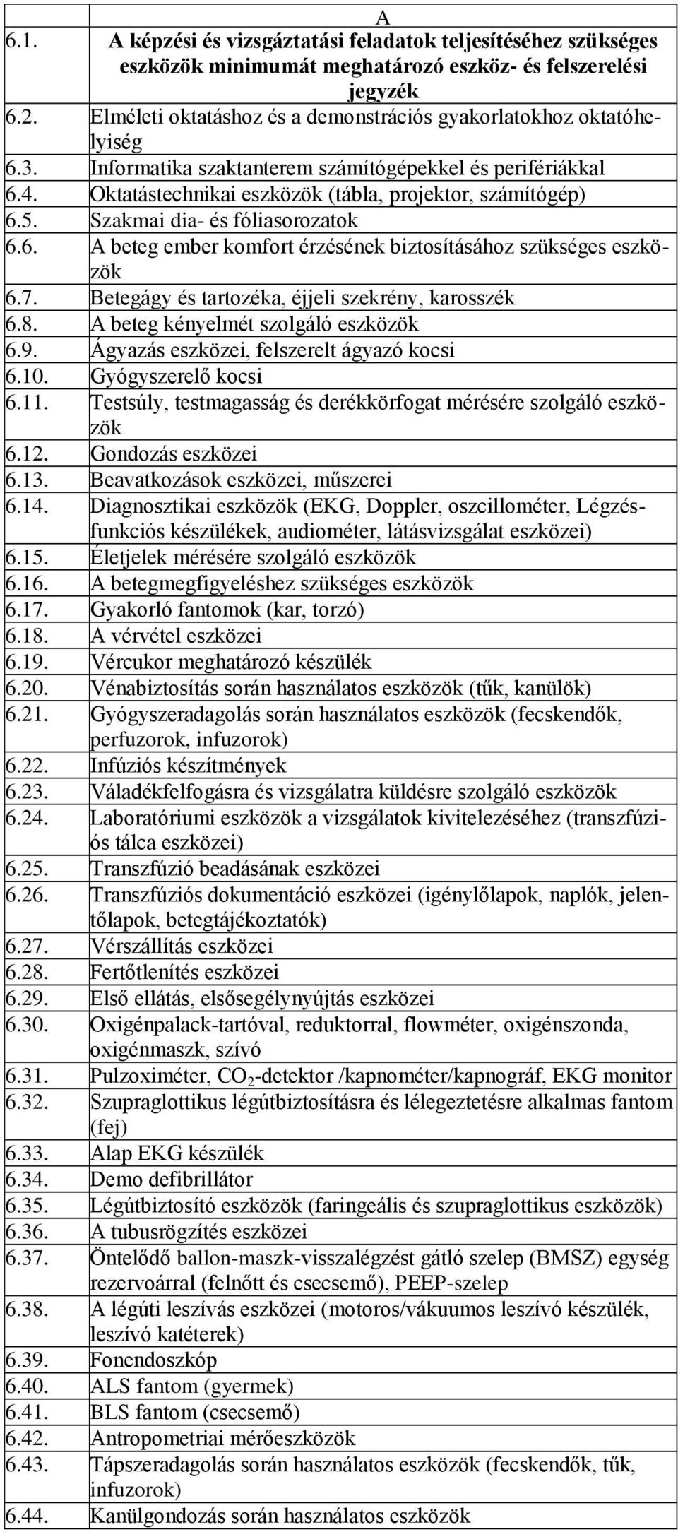 Szakmai dia- és fóliasorozatok 6.6. A beteg ember komfort érzésének biztosításához szükséges eszközök 6.7. Betegágy és tartozéka, éjjeli szekrény, karosszék 6.8. A beteg kényelmét szolgáló eszközök 6.