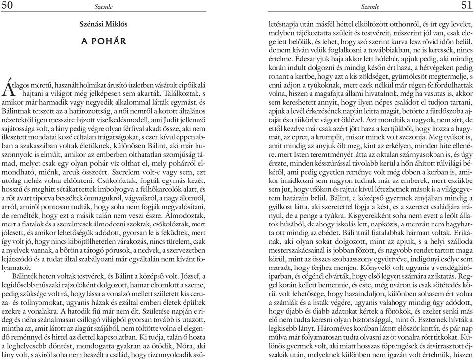 viselkedésmodell, ami Judit jellemzõ sajátossága volt, a lány pedig végre olyan férfival akadt össze, aki nem illesztett mondatai közé céltalan trágárságokat, s ezen kívül éppen abban a szakaszában