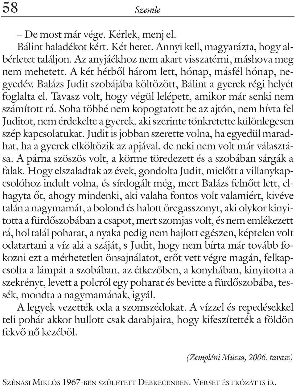 Soha többé nem kopogtatott be az ajtón, nem hívta fel Juditot, nem érdekelte a gyerek, aki szerinte tönkretette különlegesen szép kapcsolatukat.