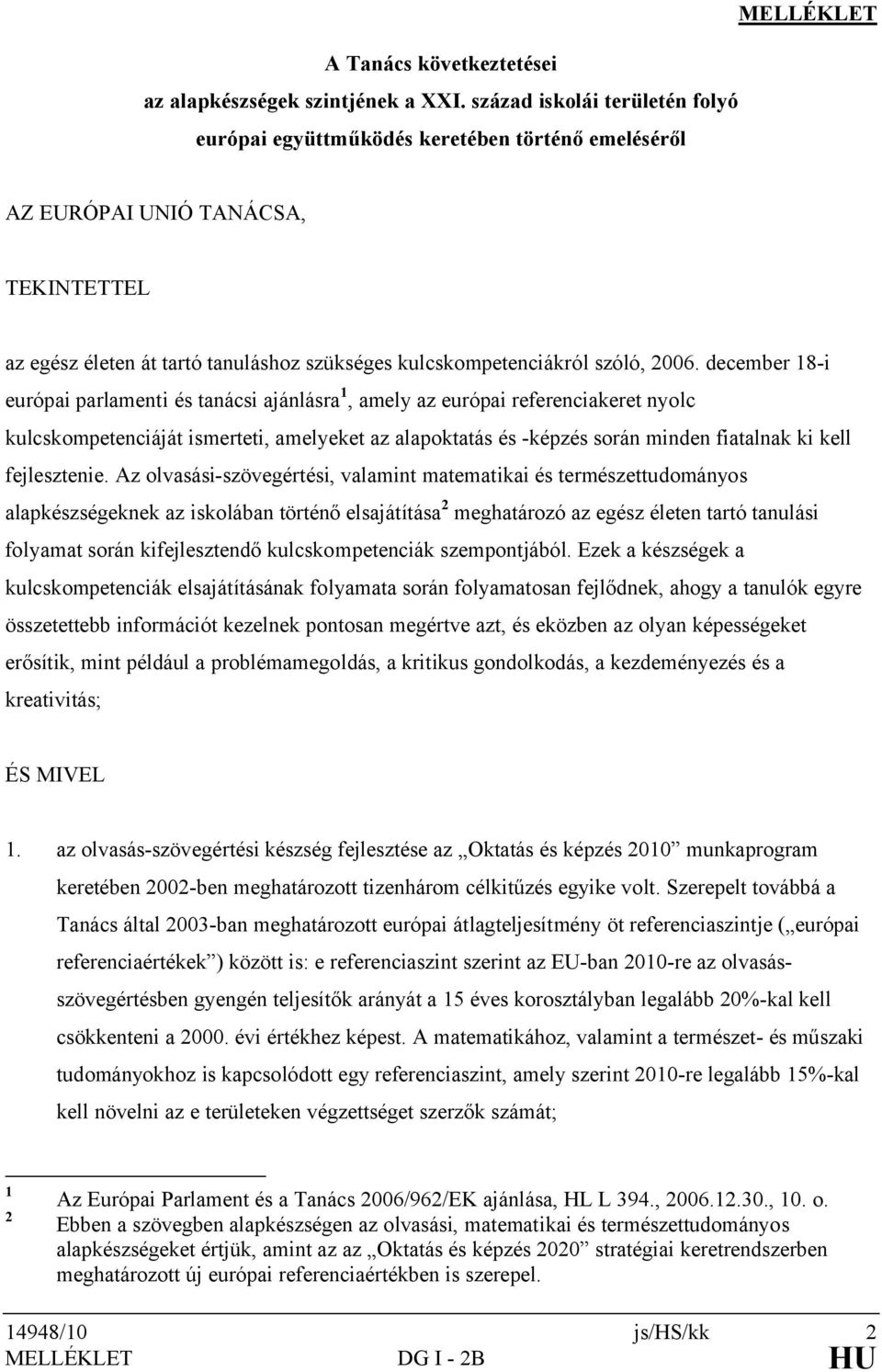 december 18-i európai parlamenti és tanácsi ajánlásra 1, amely az európai referenciakeret nyolc kulcskompetenciáját ismerteti, amelyeket az alapoktatás és -képzés során minden fiatalnak ki kell