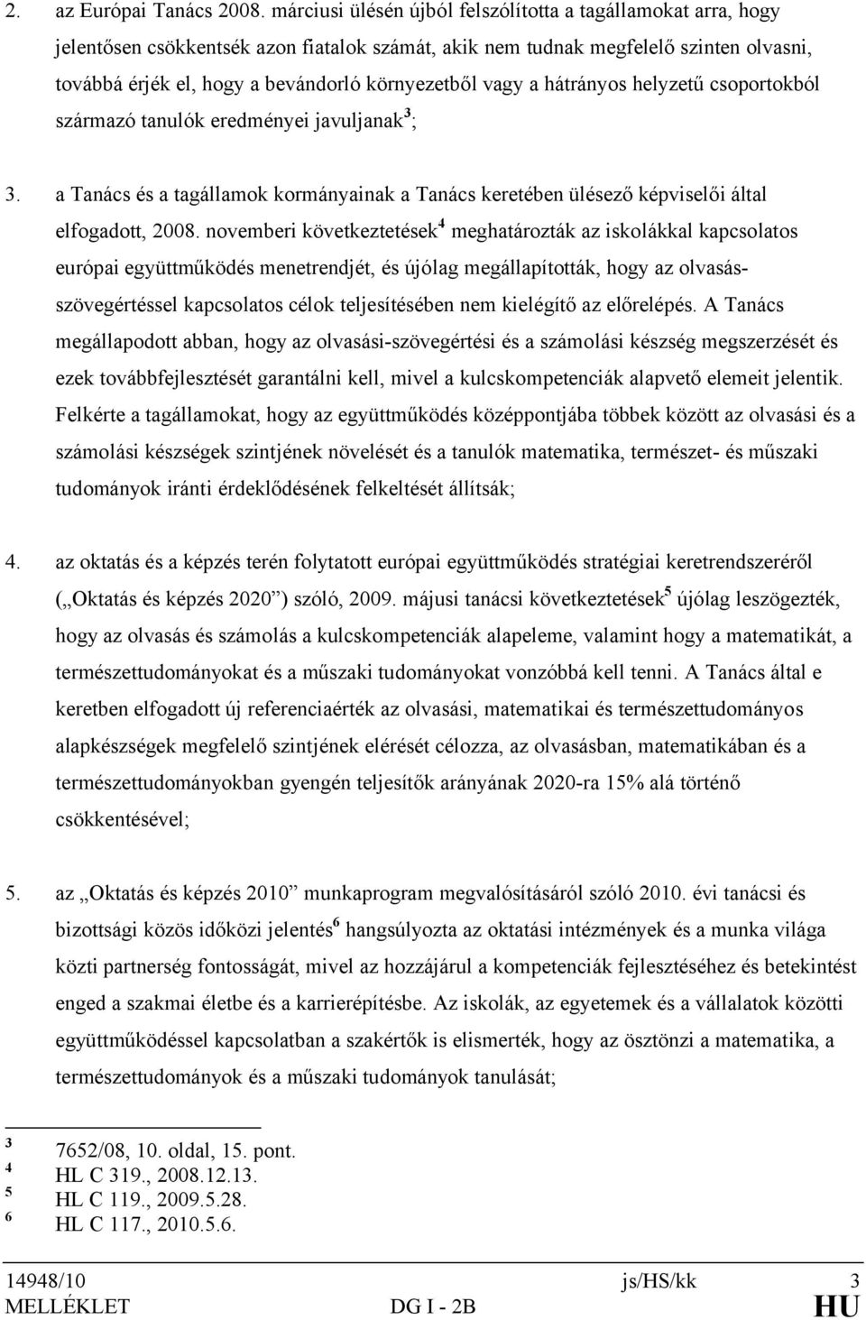 vagy a hátrányos helyzetű csoportokból származó tanulók eredményei javuljanak 3 ; 3. a Tanács és a tagállamok kormányainak a Tanács keretében ülésező képviselői által elfogadott, 2008.