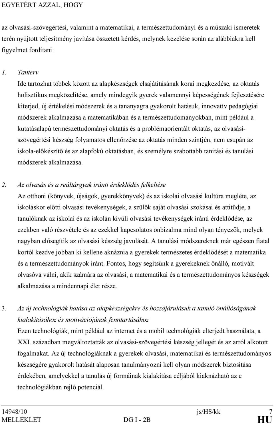 Tanterv Ide tartozhat többek között az alapkészségek elsajátításának korai megkezdése, az oktatás holisztikus megközelítése, amely mindegyik gyerek valamennyi képességének fejlesztésére kiterjed, új