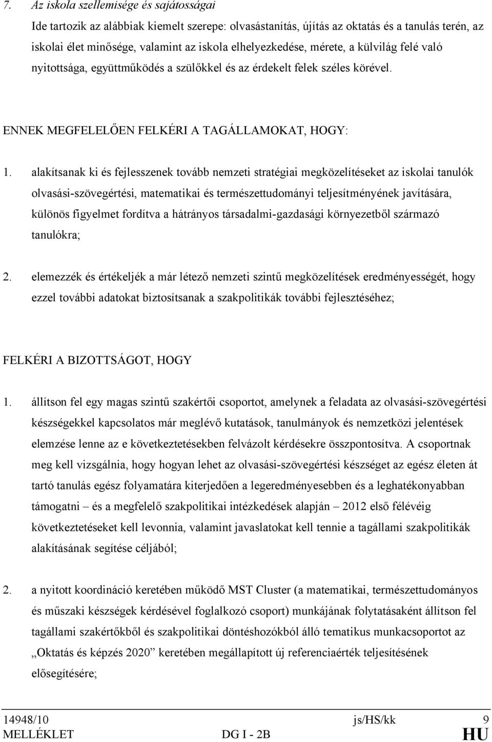 alakítsanak ki és fejlesszenek tovább nemzeti stratégiai megközelítéseket az iskolai tanulók olvasási-szövegértési, matematikai és természettudományi teljesítményének javítására, különös figyelmet