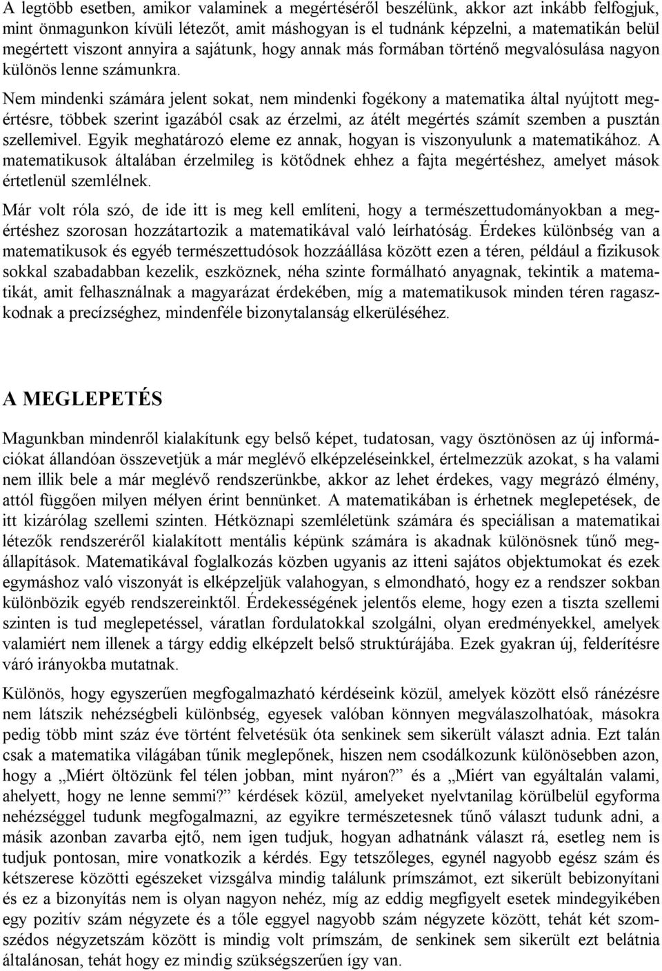 Nem mindenki számára jelent sokat, nem mindenki fogékony a matematika által nyújtott megértésre, többek szerint igazából csak az érzelmi, az átélt megértés számít szemben a pusztán szellemivel.