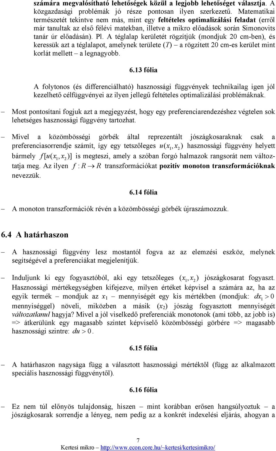 A téglalap kerületét rögzítjük (mondjuk 0 cm-ben), és keressük azt a téglalapot, amelynek területe (T) a rögzített 0 cm-es kerület mint korlát mellett a legnagyobb. 6.