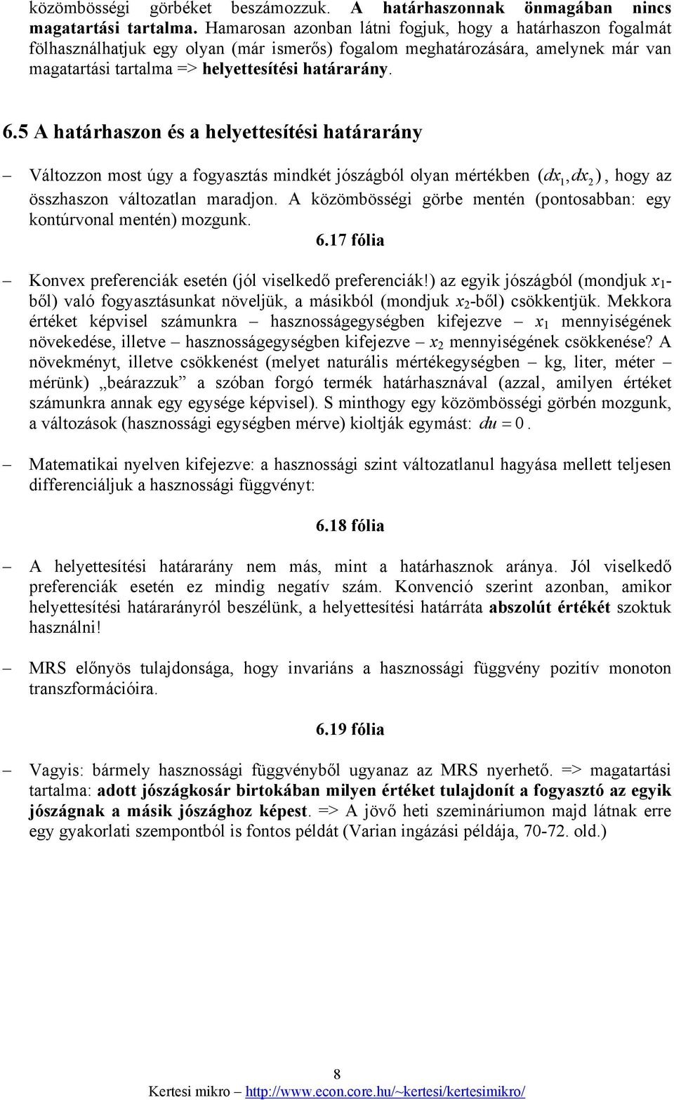 5 A határhaszon és a helyettesítési határarány Változzon most úgy a fogyasztás mindkét jószágból olyan mértékben ( dx, dx ), hogy az összhaszon változatlan maradjon.