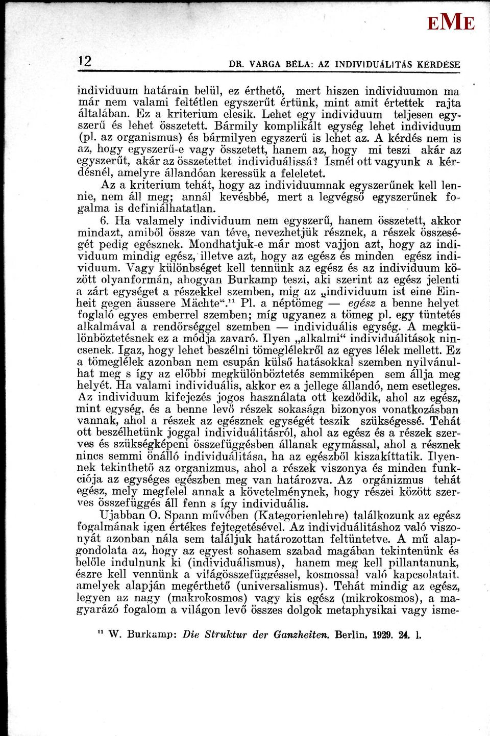 A kérdés nem is az, hogy egyszerű-e vagy összetett, hanem az, hogy mi teszi akár az egyszerűt, akár az összetettet individuálissál Ismét ott vagyunk a kérdésnél, amelyre állandóan keressük a