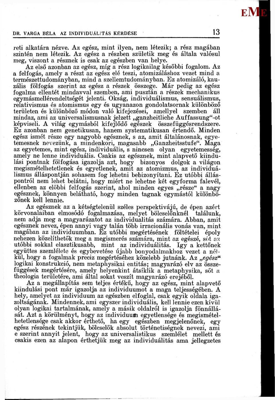 Az a felfogás, amely a részt az egész elé teszi, atomizáláshoz vezet mind a természettudományban, mind a szellemtudományban. z atomizáló, kauzális fölfogás szerint az egész a részek összege.