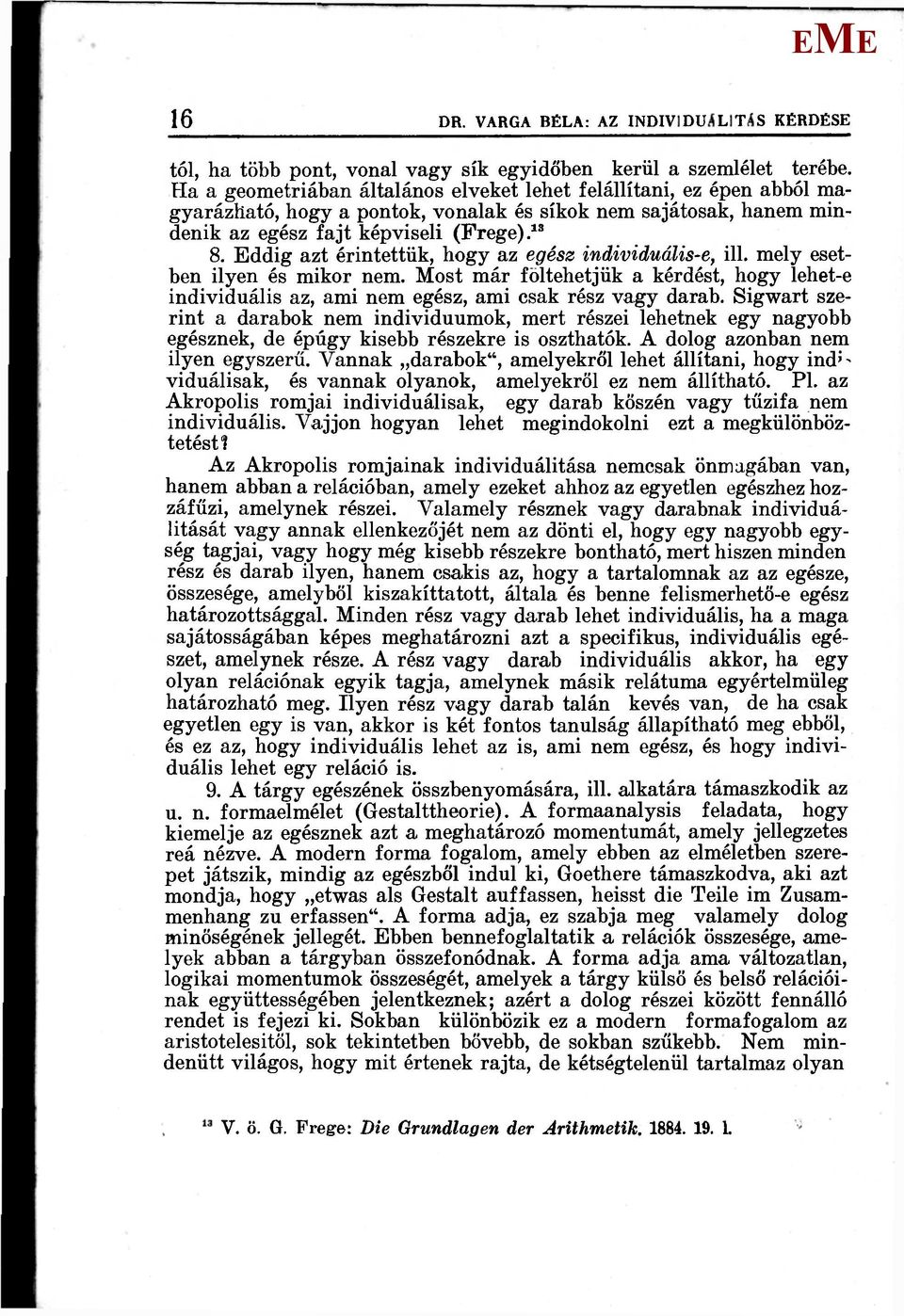 ddig azt érintettük, hogy az egész individuális-e, ill, mely esetben ilyen és mikor nem. ost már feltehetjük a kérdést, hogy lehet-e individuális az, ami nem egész, ami csak rész vagy darab.