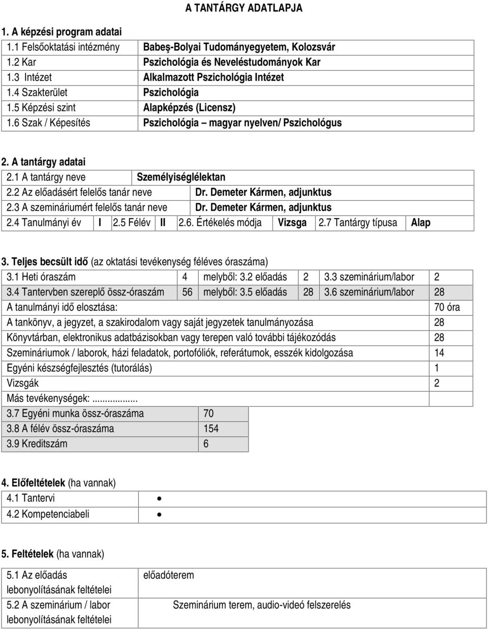 1 A tantárgy neve Személyiséglélektan 2.2 Az előadásért felelős tanár neve Dr. Demeter Kármen, adjunktus 2.3 A szemináriumért felelős tanár neve Dr. Demeter Kármen, adjunktus 2.4 Tanulmányi év I 2.