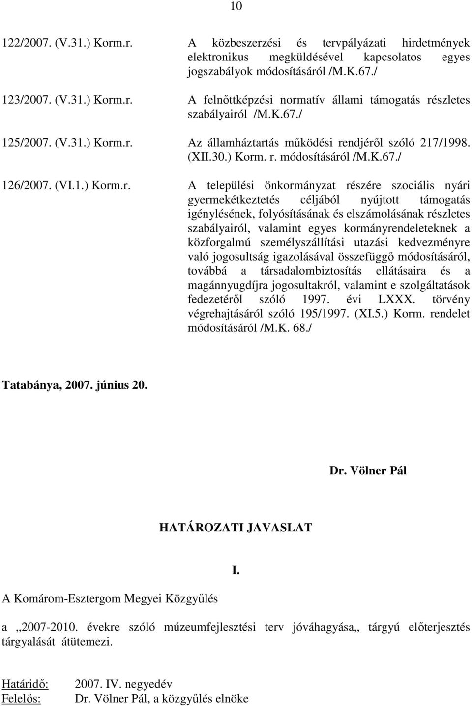 .r. Az államháztartás mőködési rendjérıl szóló 217/1998. (XII.30.) Korm. r. módosításáról /M.K.67./ 126/2007. (VI.1.) Korm.r. A települési önkormányzat részére szociális nyári gyermekétkeztetés