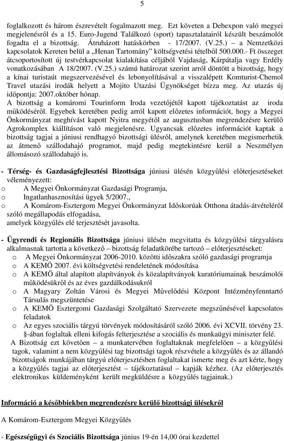 - Ft összeget átcsoportosított új testvérkapcsolat kialakítása céljából Vajdaság, Kárpátalja vagy Erdély vonatkozásában A 18/2007. (V.25.