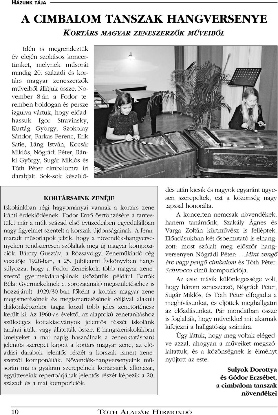 A fennmaradt mûsorlapok jelzik, hogy a növendék-hangversenyeken rendszeresen szólaltak meg új magyar kompozíciók. Bárczy Gusztáv, a Rózsavölgyi Zenemûkiadó cég vezetôje 1928-ban, a 25.