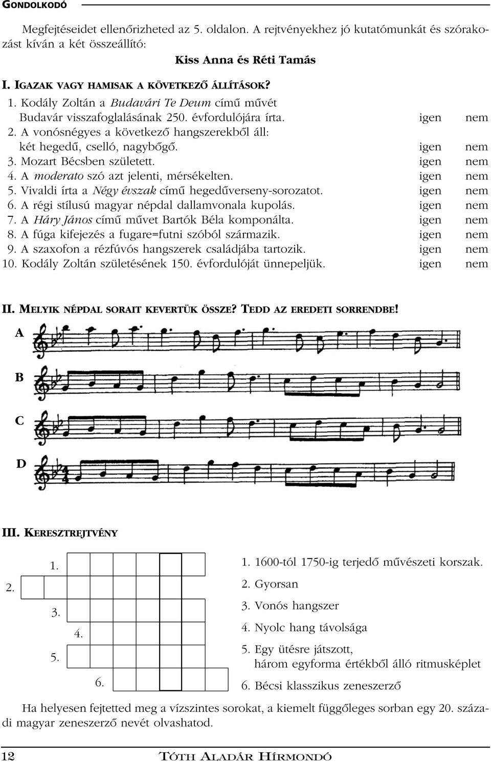 Mozart Bécsben született. igen nem 4. A moderato szó azt jelenti, mérsékelten. igen nem 5. Vivaldi írta a Négy évszak címû hegedûverseny-sorozatot. igen nem 6.