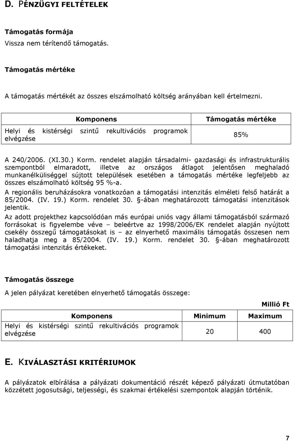 rendelet alapján társadalmi- gazdasági és infrastrukturális szempntból elmaradtt, illetve az rszágs átlagt jelentısen meghaladó munkanélküliséggel sújttt települések esetében a támgatás mértéke