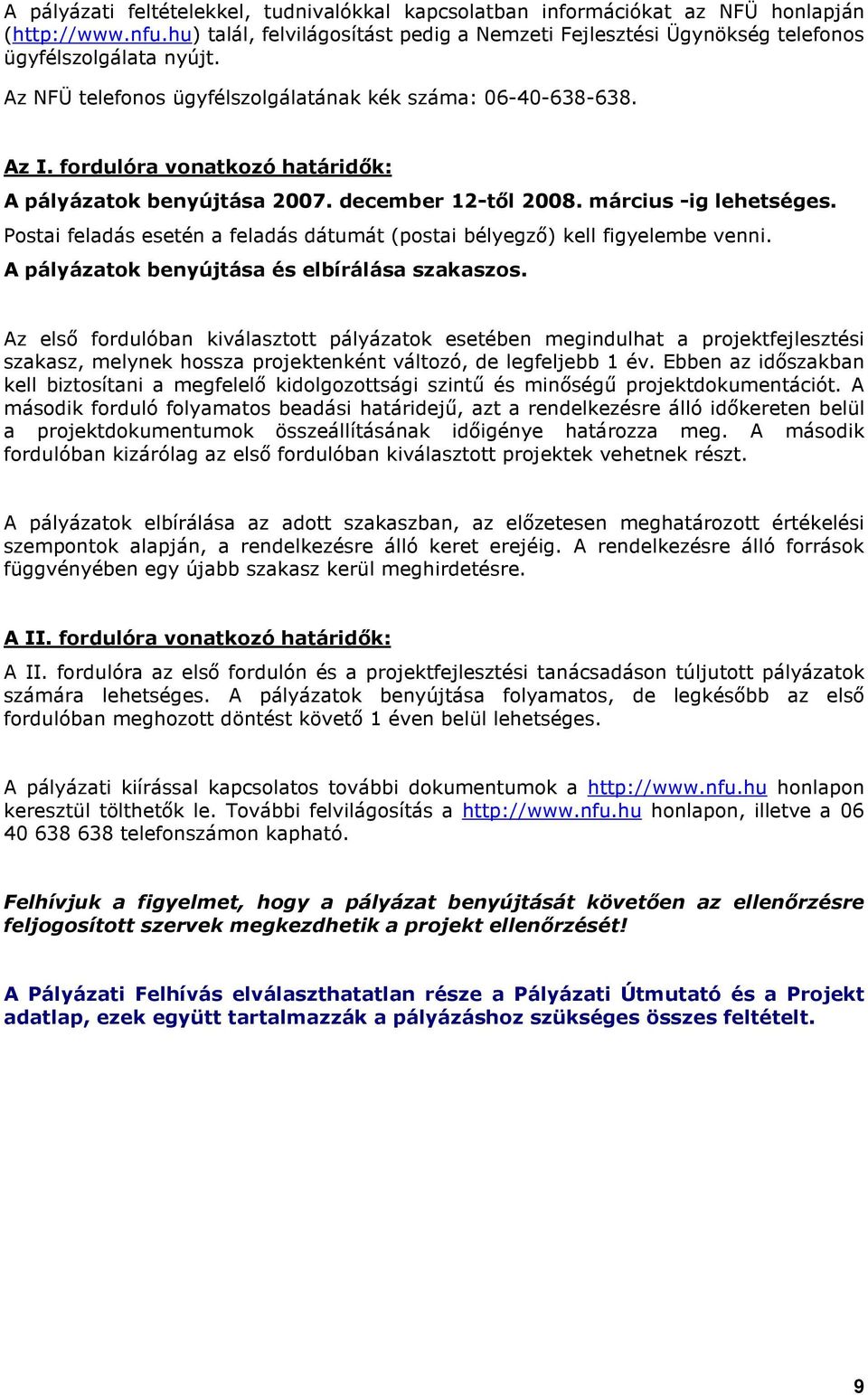 Pstai feladás esetén a feladás dátumát (pstai bélyegzı) kell figyelembe venni. A pályázatk benyújtása és elbírálása szakaszs.