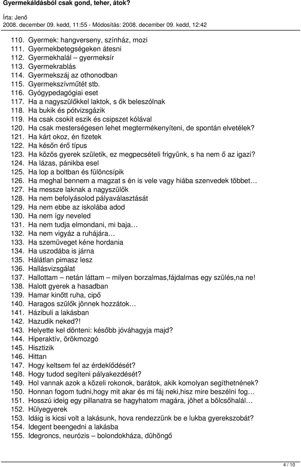 Ha csak mesterségesen lehet megtermékenyíteni, de spontán elvetélek? 121. Ha kárt okoz, én fizetek 122. Ha későn érő típus 123. Ha közös gyerek születik, ez megpecsételi frigyünk, s ha nem ő az igazi?