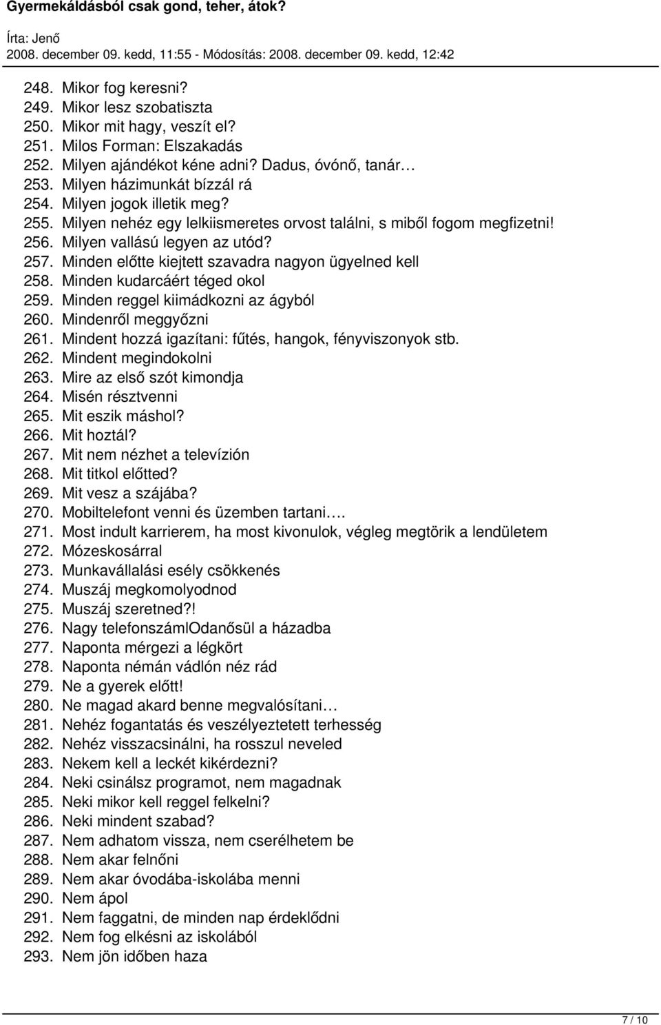 Minden előtte kiejtett szavadra nagyon ügyelned kell 258. Minden kudarcáért téged okol 259. Minden reggel kiimádkozni az ágyból 260. Mindenről meggyőzni 261.