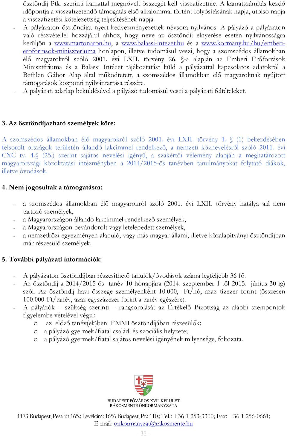 A pályázaton ösztöndíjat nyert kedvezményezettek névsora nyilvános. A pályázó a pályázaton való részvétellel hozzájárul ahhoz, hogy neve az ösztöndíj elnyerése esetén nyilvánosságra kerüljön a www.