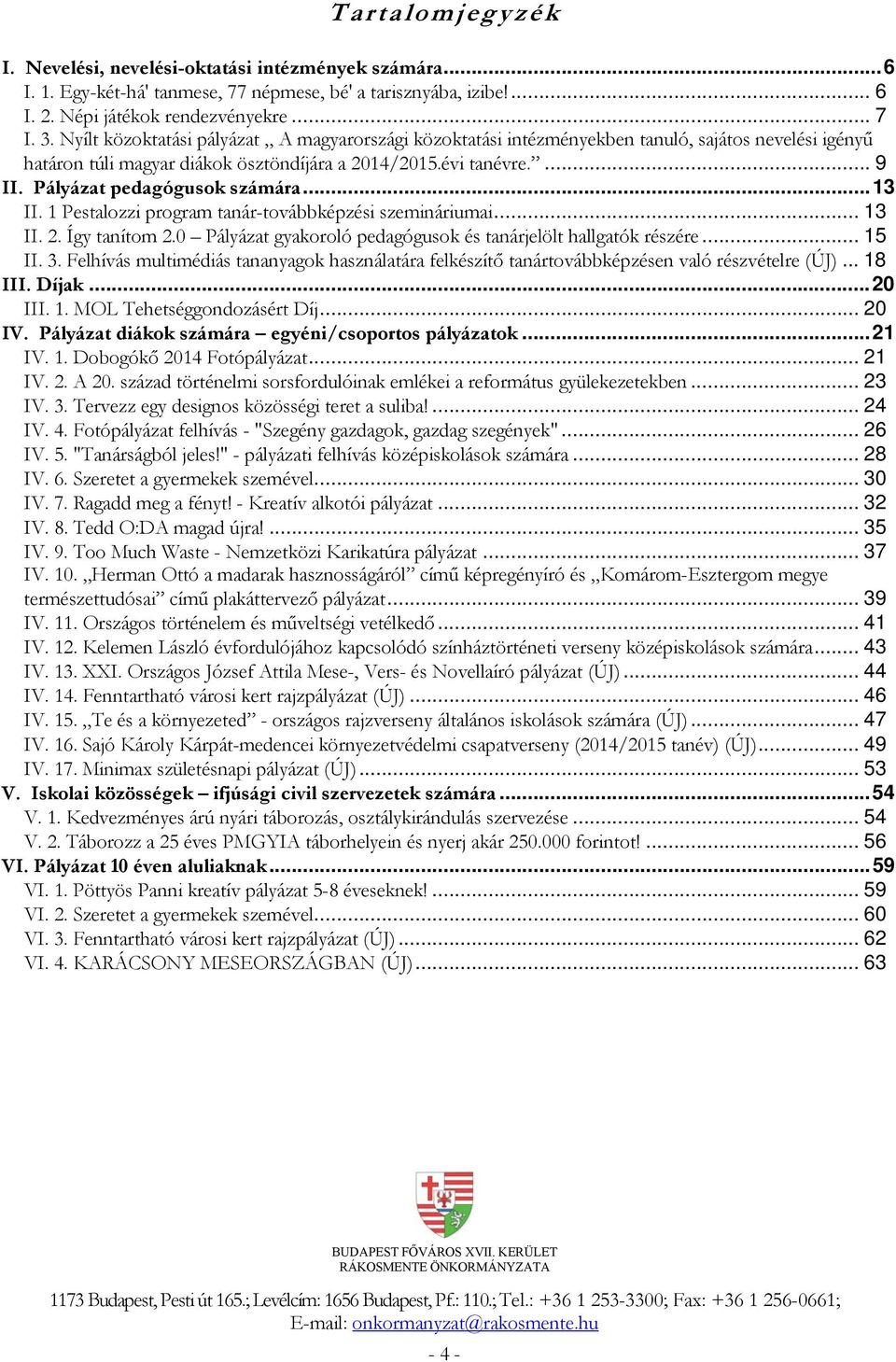 Pályázat pedagógusok számára...13 II. 1 Pestalozzi program tanár-továbbképzési szemináriumai... 13 II. 2. Így tanítom 2.0 Pályázat gyakoroló pedagógusok és tanárjelölt hallgatók részére... 15 II. 3.