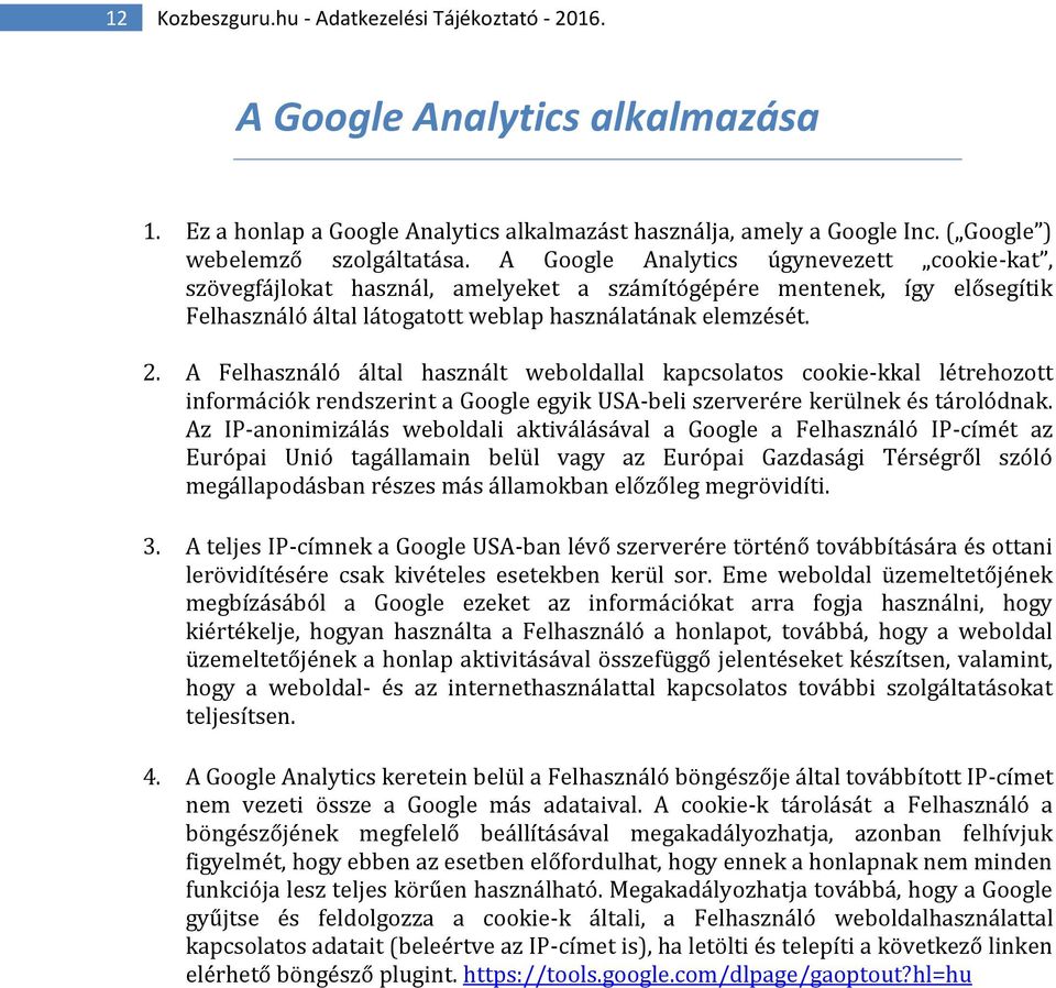 A Felhasználó által használt weboldallal kapcsolatos cookie-kkal létrehozott információk rendszerint a Google egyik USA-beli szerverére kerülnek és tárolódnak.