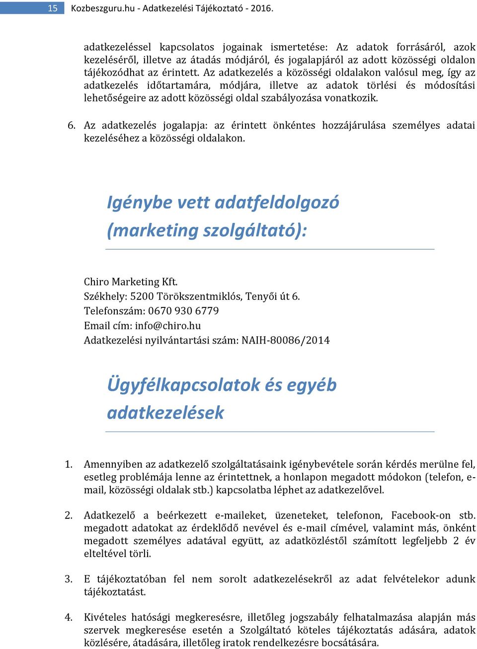 Az adatkezelés a közösségi oldalakon valósul meg, így az adatkezelés időtartamára, módjára, illetve az adatok törlési és módosítási lehetőségeire az adott közösségi oldal szabályozása vonatkozik. 6.