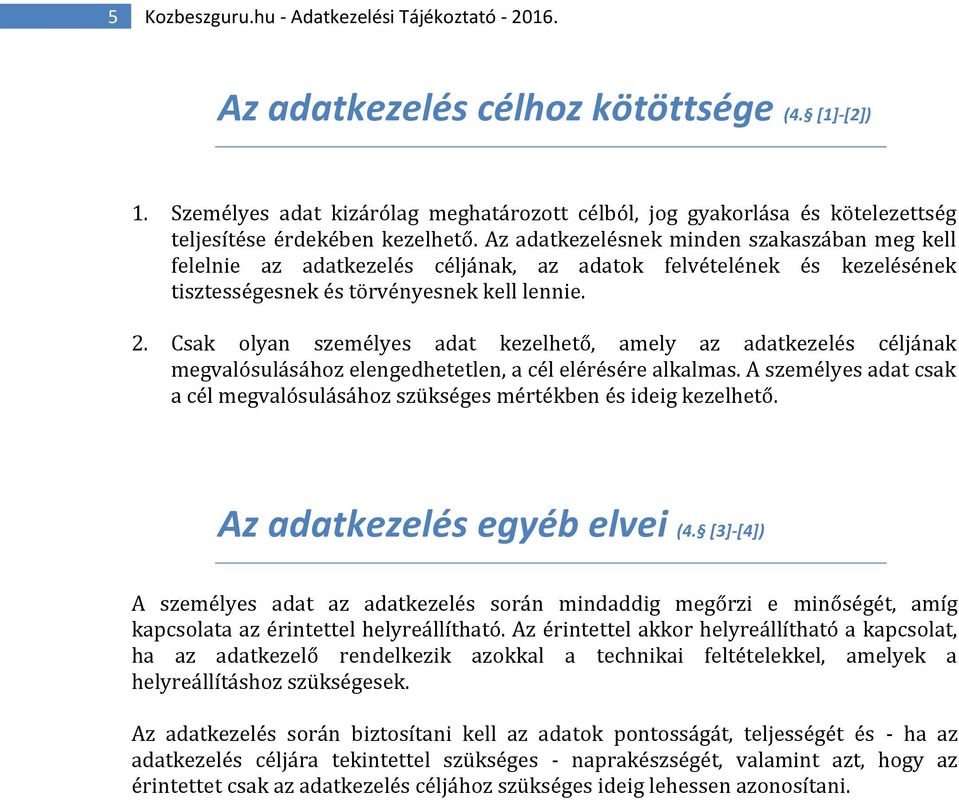 Az adatkezelésnek minden szakaszában meg kell felelnie az adatkezelés céljának, az adatok felvételének és kezelésének tisztességesnek és törvényesnek kell lennie. 2.