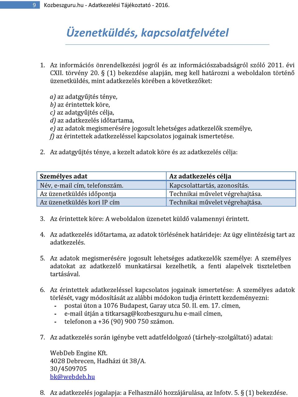 adatkezelés időtartama, e) az adatok megismerésére jogosult lehetséges adatkezelők személye, f) az érintettek adatkezeléssel kapcsolatos jogainak ismertetése. 2.