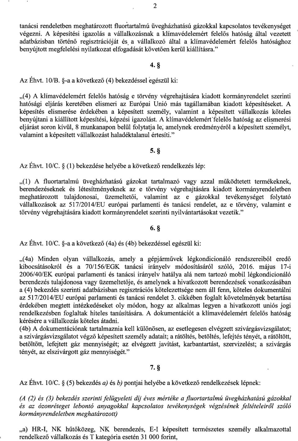 megfelelési nyilatkozat elfogadását követően kerül kiállításra." Az Éhvt. 10/B. -a a következő (4) bekezdéssel egészül ki : 4.