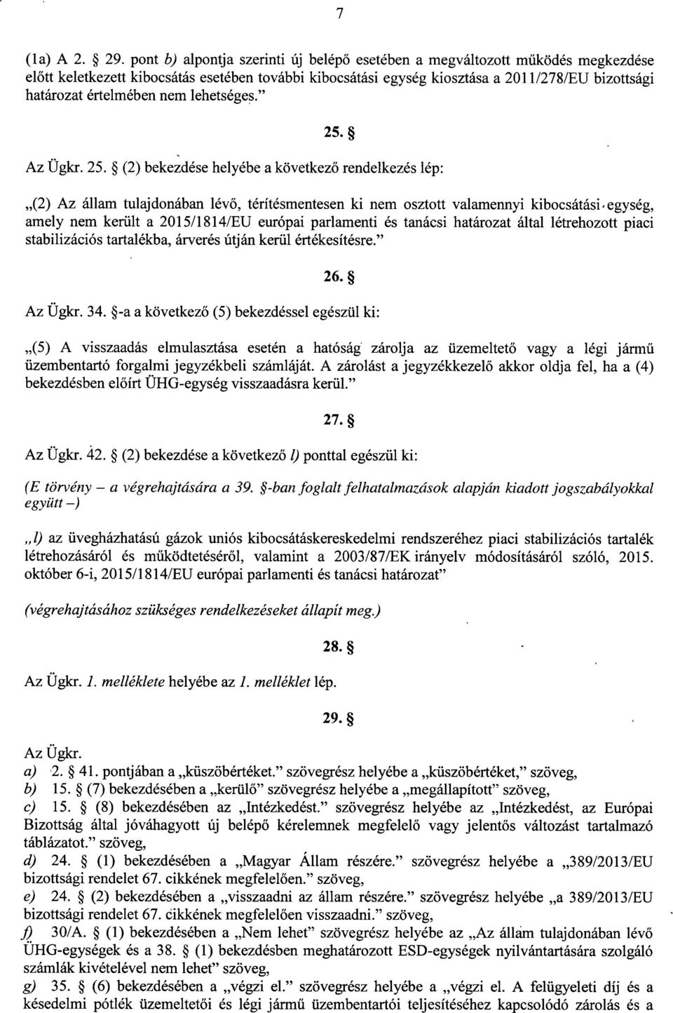 értelmében nem lehetséges." Az Ügkr. 25. (2) bekezdése helyébe a következ ő rendelkezés lép : 25.