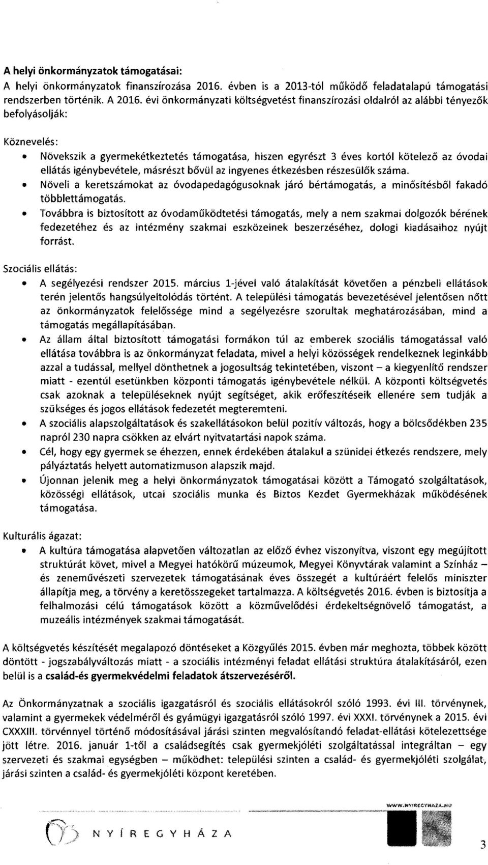 ellátás igénybevétele, másrészt bővül az ingyenes étkezésben részesülők száma. Növeli a keretszámokat az óvodapedagógusoknak járó bértámogatás, a minősítésből fakadó többlettámogatás.