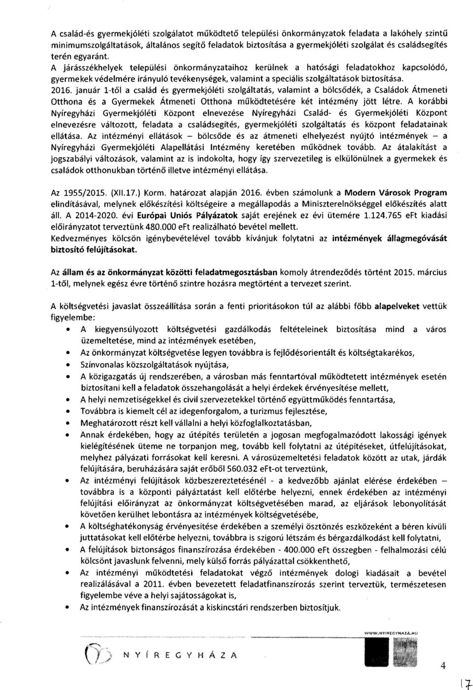 A járásszékhelyek települési önkormányzataihoz kerülnek a hatósági feladato khoz kapcsolódó, gyermekek védelmére irányuló tevékenységek, valamint a speciális szolgáltatások biztosítása. 2016.