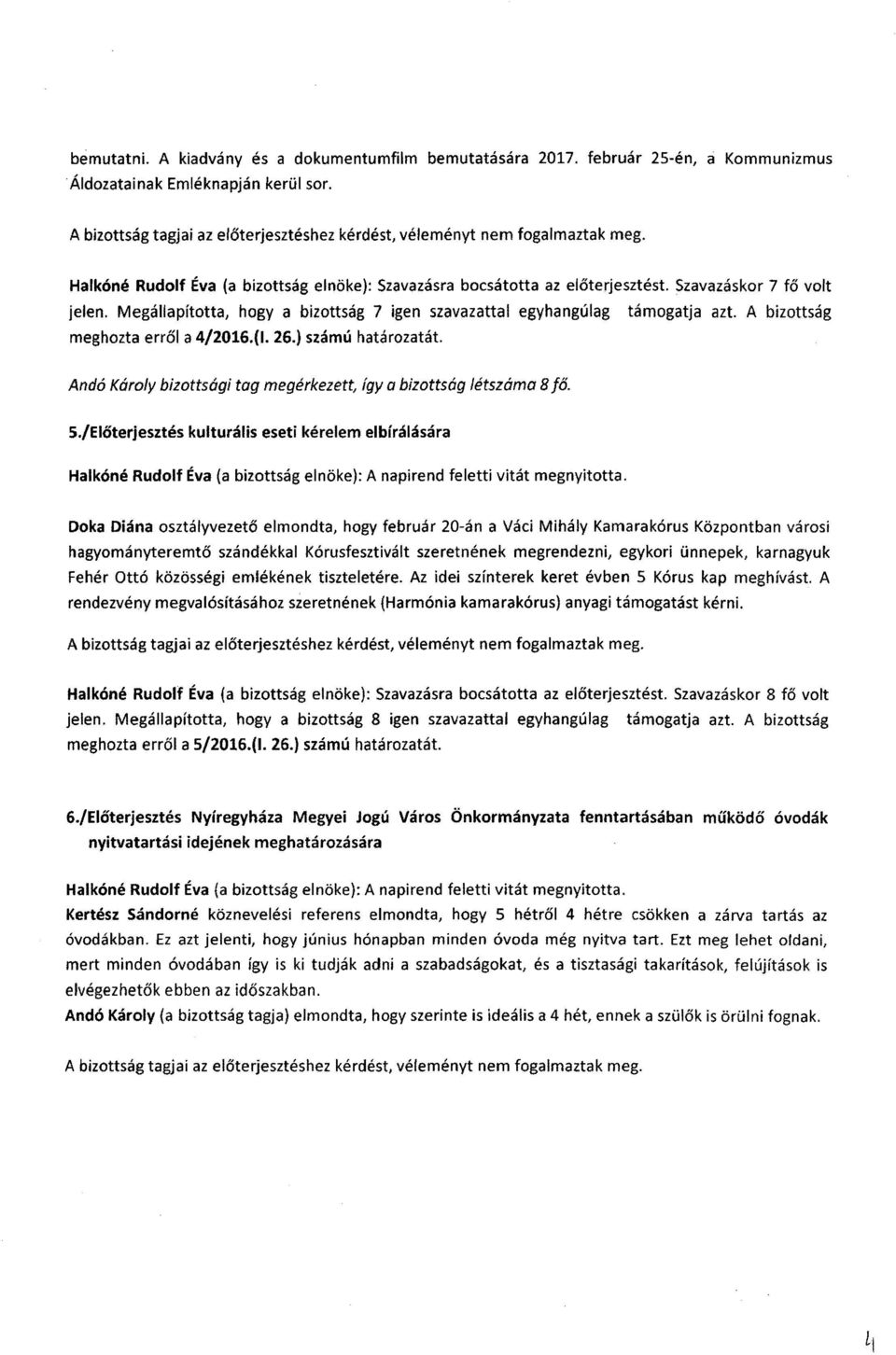 Megállapította, hogya bizottság 7 igen szavazattal egyhangúlag támogatja azt. A bizottság meghozta erről a 4/2016.(1. 26.) számú határozatát.