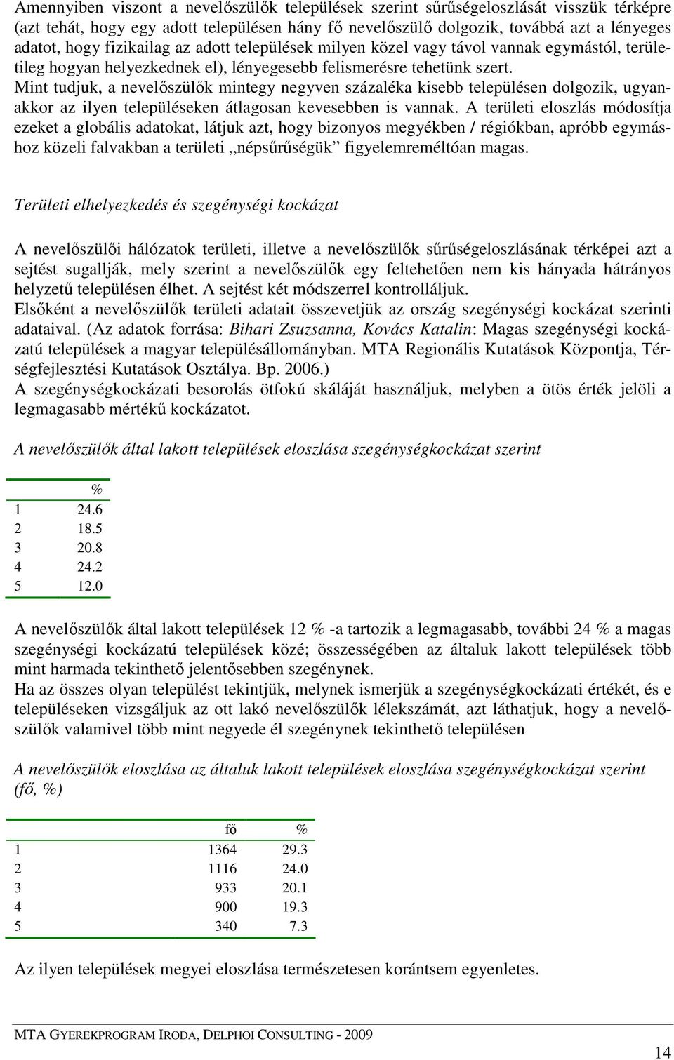 Mint tudjuk, a nevelıszülık mintegy negyven százaléka kisebb településen dolgozik, ugyanakkor az ilyen településeken átlagosan kevesebben is vannak.